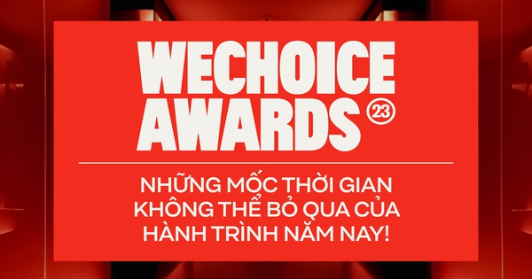 WeChoice Awards 2023: Những mốc thời gian không thể bỏ qua của hành trình năm nay!