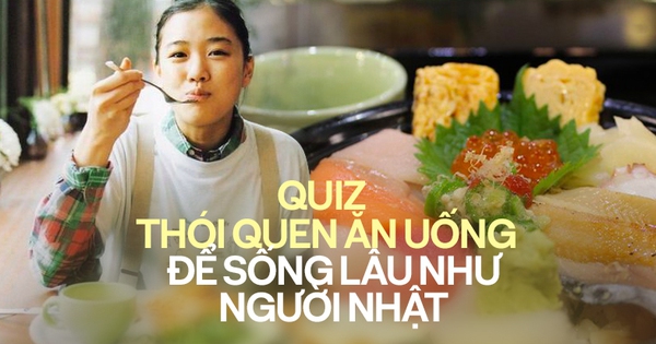 Quiz: Bạn có đang hội tụ những thói quen ăn uống để sống thọ như người Nhật?